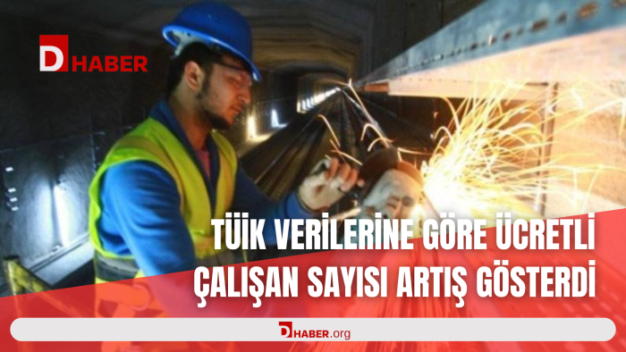 TÜİK VERİLERİNE GÖRE ÜCRETLİ ÇALIŞAN SAYISI ARTIŞ GÖSTERDİ